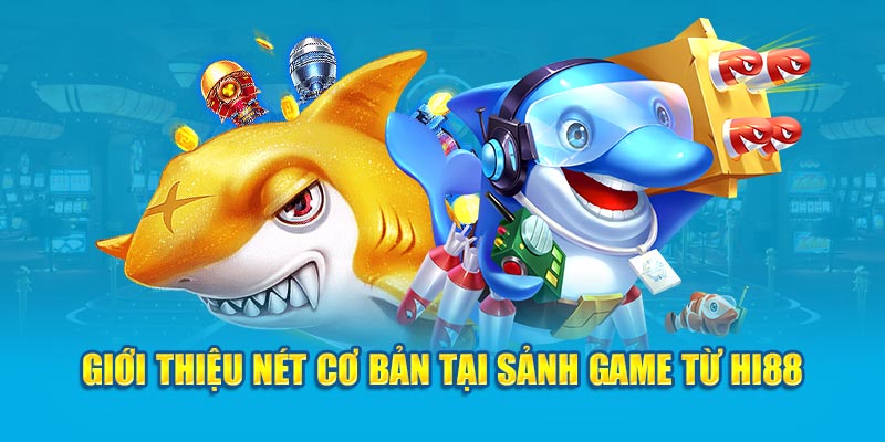 Giới thiệu nét cơ bản tại sảnh game từ Hi88