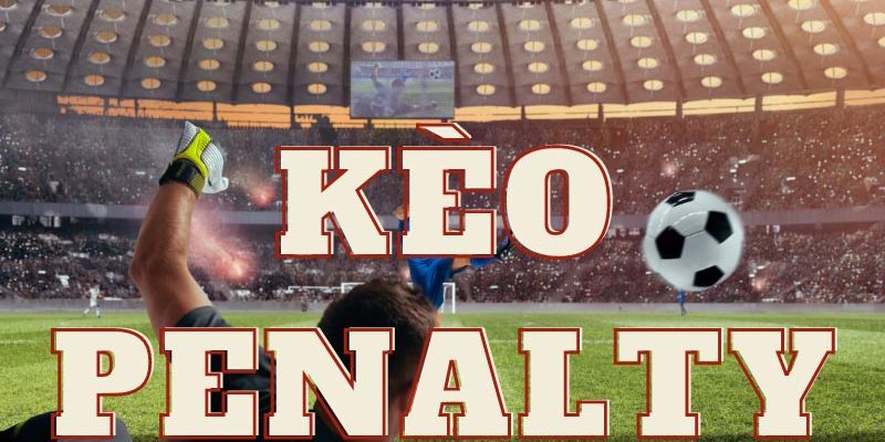 Kèo Penalty hình thức cá độ ở những trận đấu đặc biệt